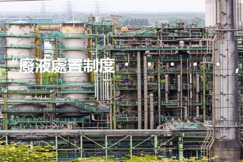 “廢液處置制度，綠色環(huán)保的守護者之光”